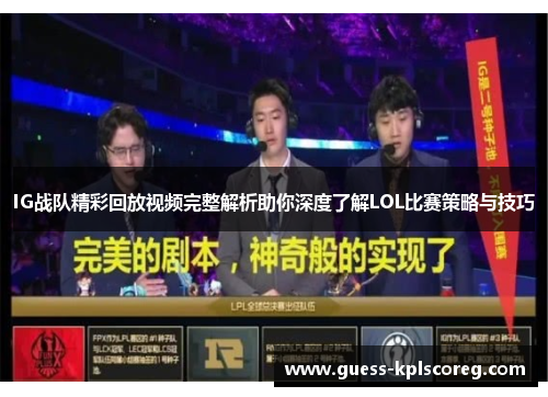 IG战队精彩回放视频完整解析助你深度了解LOL比赛策略与技巧