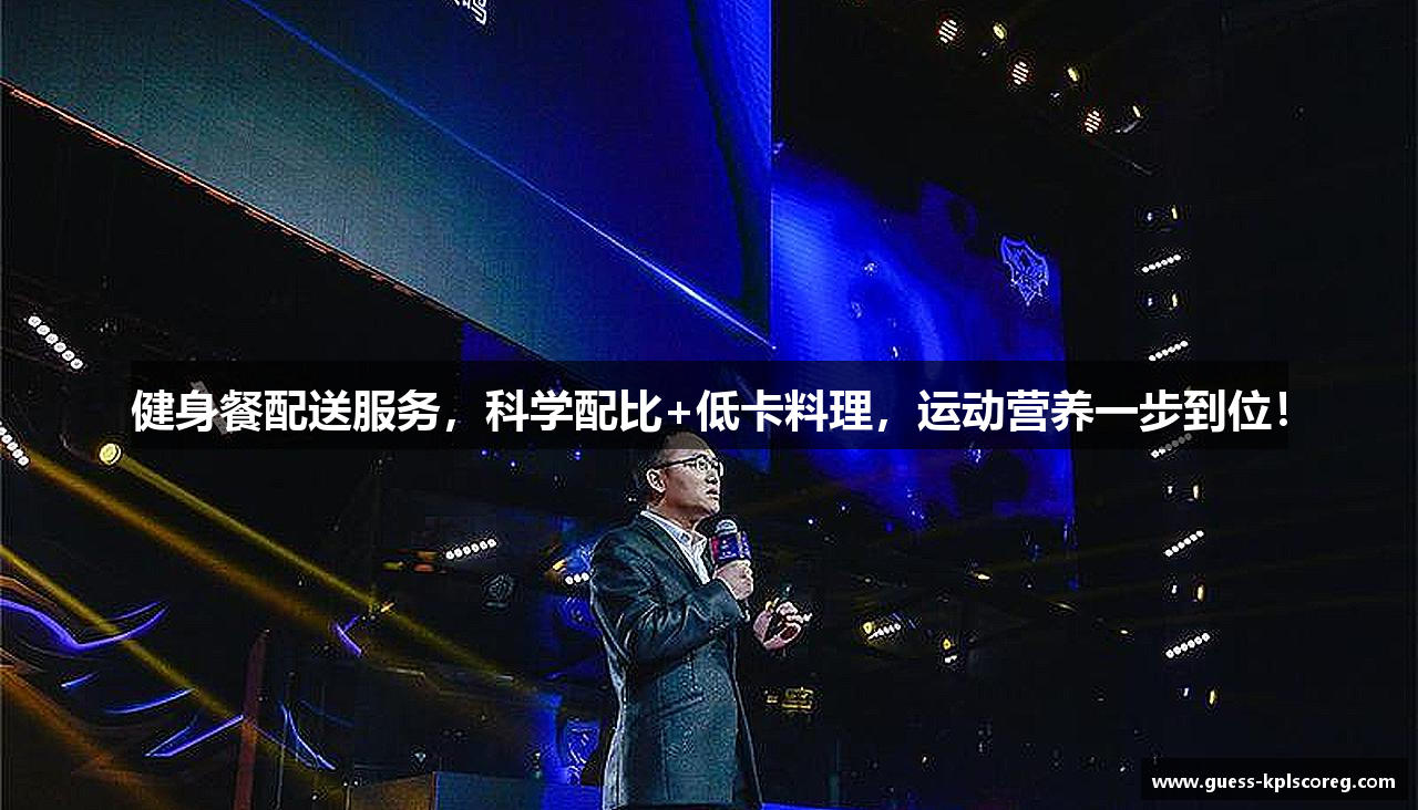 健身餐配送服务，科学配比+低卡料理，运动营养一步到位！